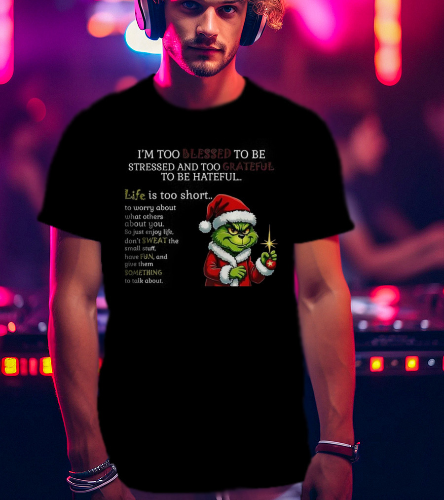 Grinch Too Blessed To Be Stressed Too Grateful To Be Hateful Christmas T-Shirt