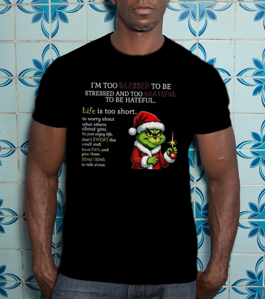 Grinch Too Blessed To Be Stressed Too Grateful To Be Hateful Christmas T-Shirt