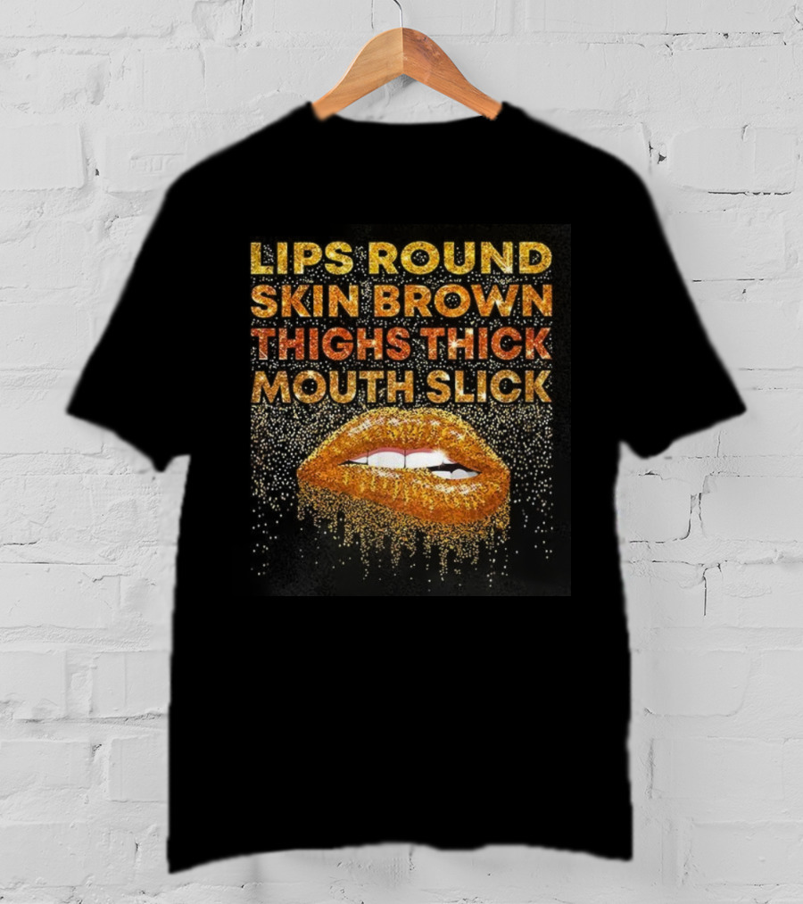 Lips Round Skin Brown Thighs Thick Mouth Slick T-Shirt