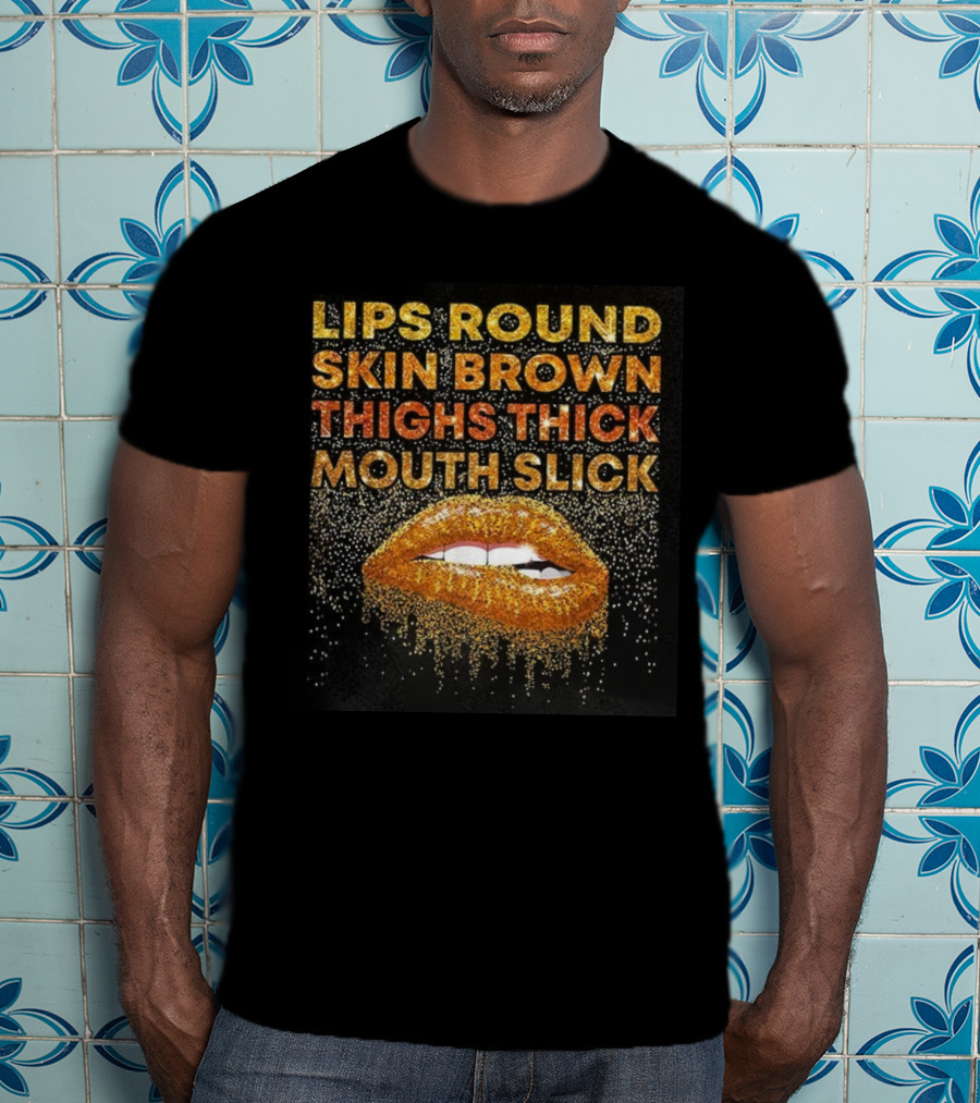 Lips Round Skin Brown Thighs Thick Mouth Slick T-Shirt