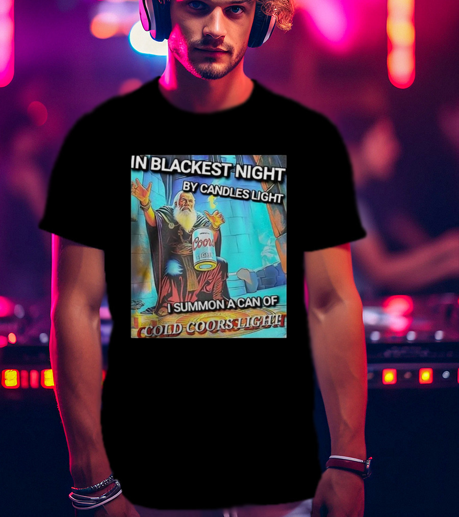 In Blackest Night By Candles Light I Summon A Can Of Cold Coors Light T-Shirt