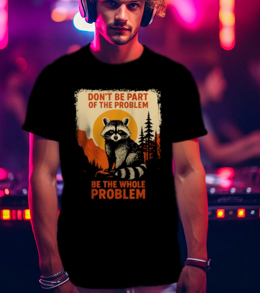 Raccoon Don't Be Part Of The Problem Be The Whole Problem Retro Style T-Shirt