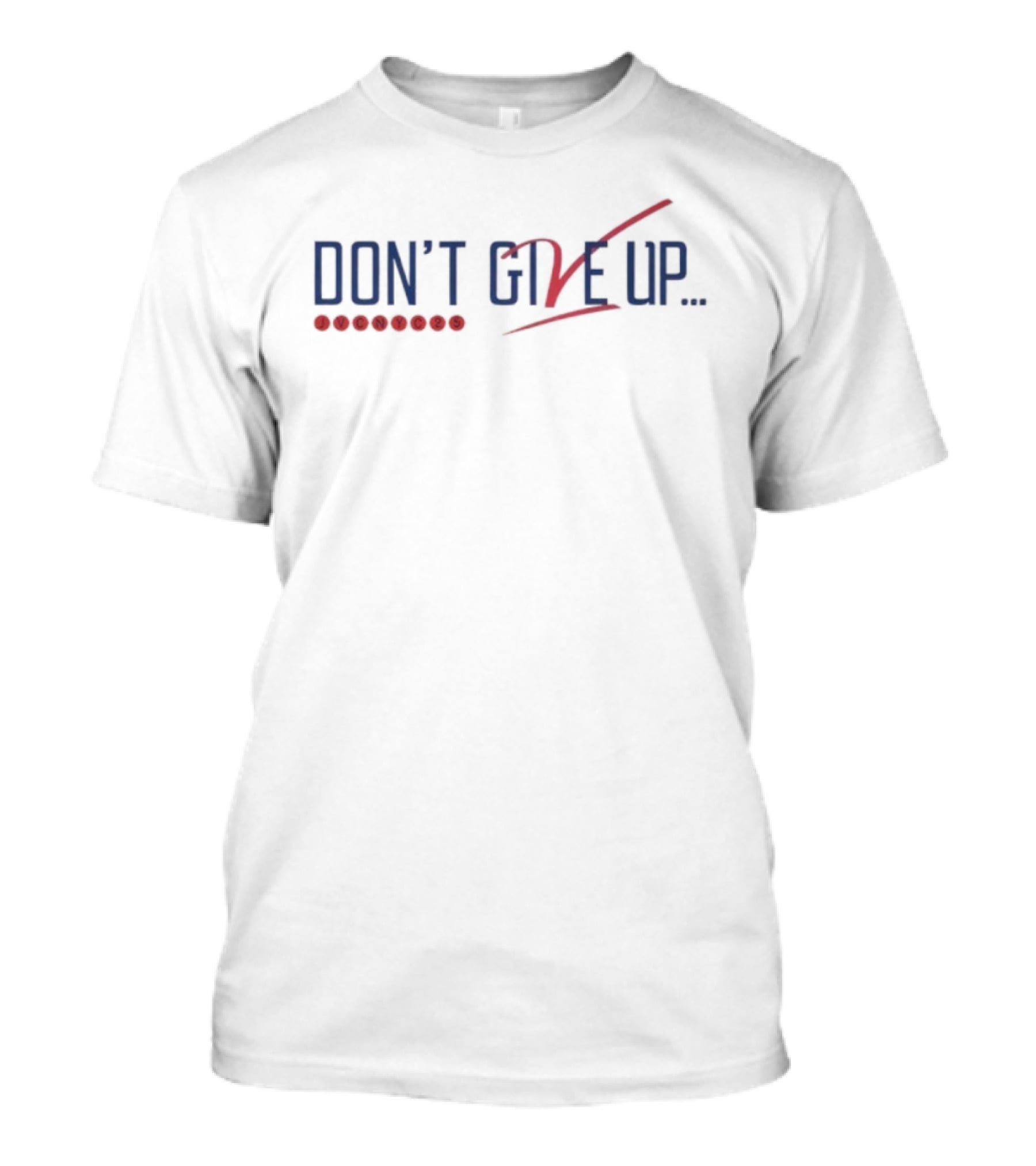 Don’t Give Up Don’t Ever Give Up JVC DC25 Motivational Slogan T-Shirt