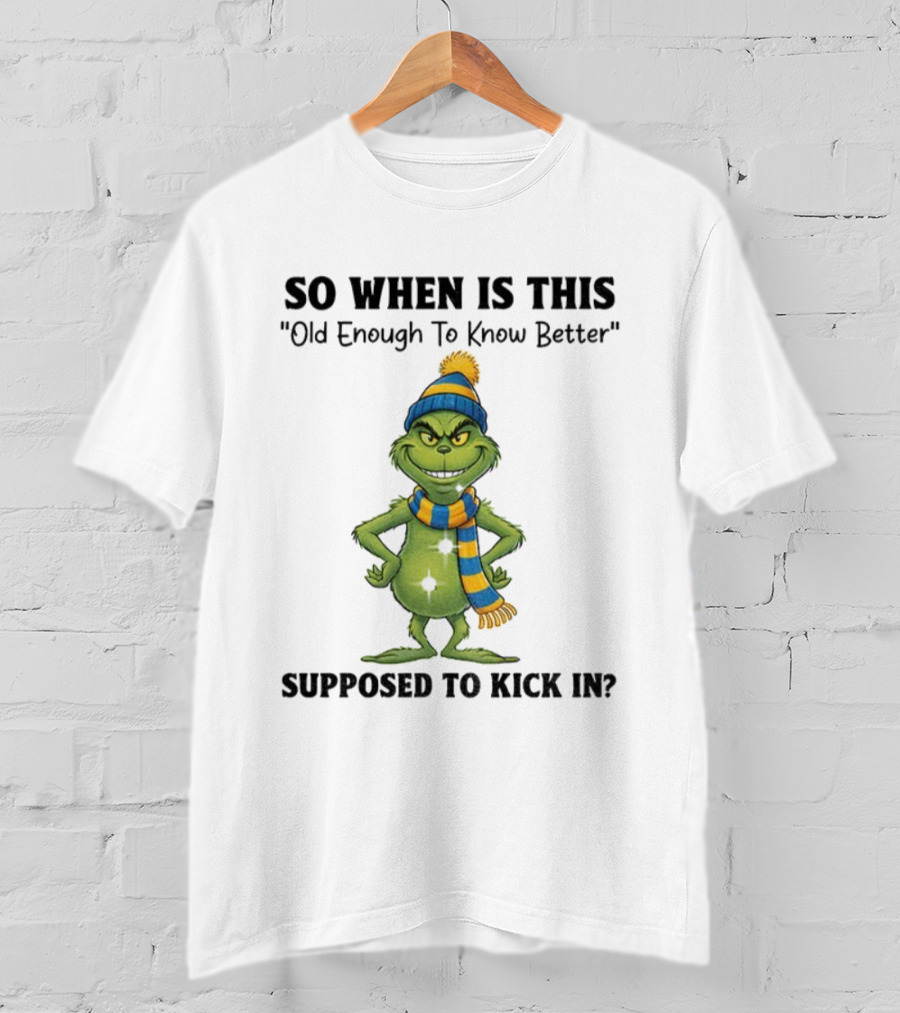 Grinch So When Is This Old Enough To Know Better Supposed To Kick In Christmas T-Shirt