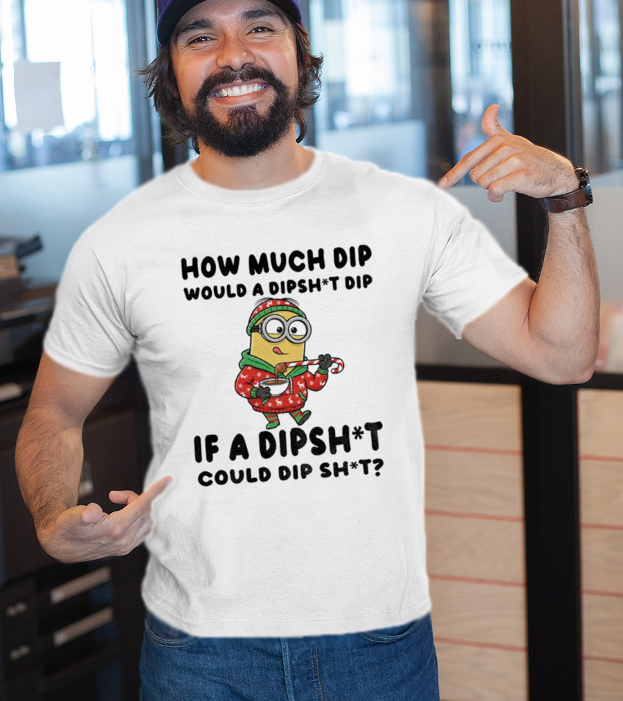 Minion How Much Dip Would A Dipshit Dip If A Dipshit Could Dip Sh*t Christmas Sweater Humor T-Shirt