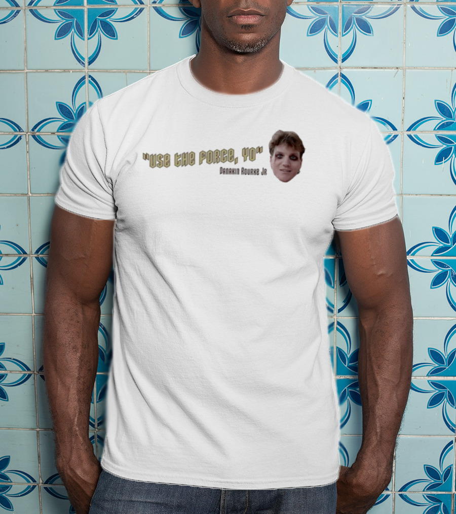 Use The Force Yo Dan Rourke Jr Face With Quote T-Shirt