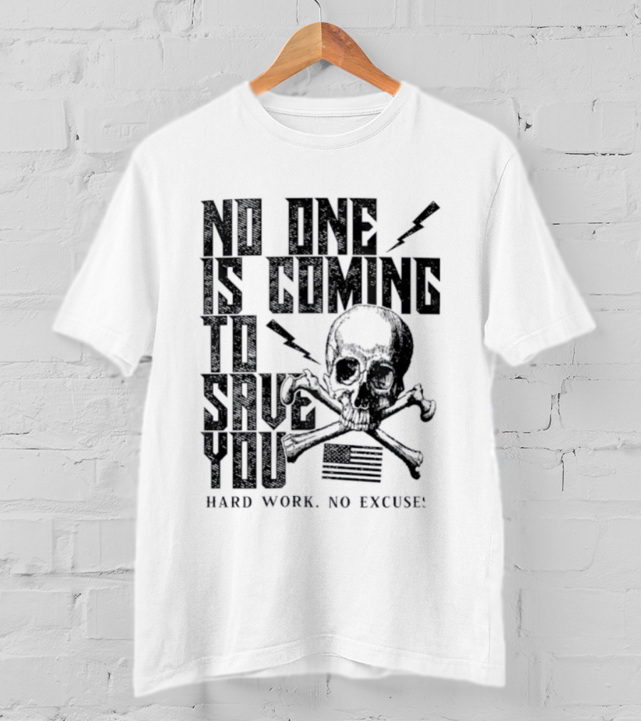 No One Is Coming To Save You Hard Work No Excuse Skull And Crossbones Motivational Phrase T-Shirt