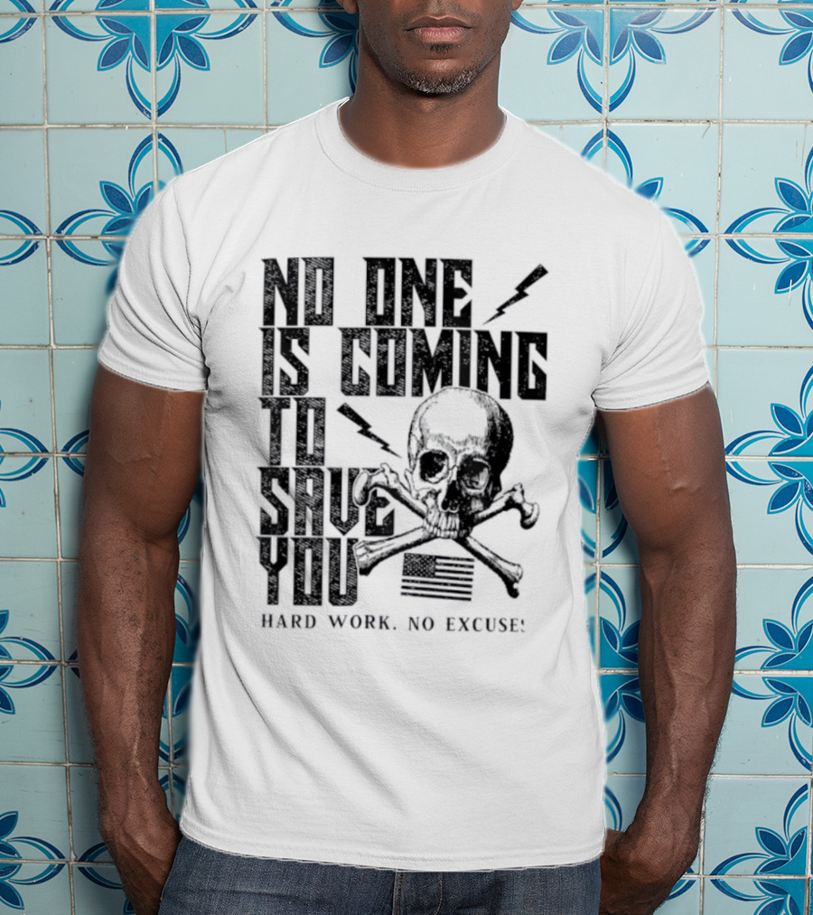 No One Is Coming To Save You Hard Work No Excuse Skull And Crossbones Motivational Phrase T-Shirt