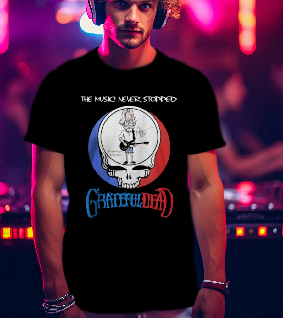 The Music Never Stopped Bob Weir Grateful Dead Steal Your Face 1947 2026 T-Shirt