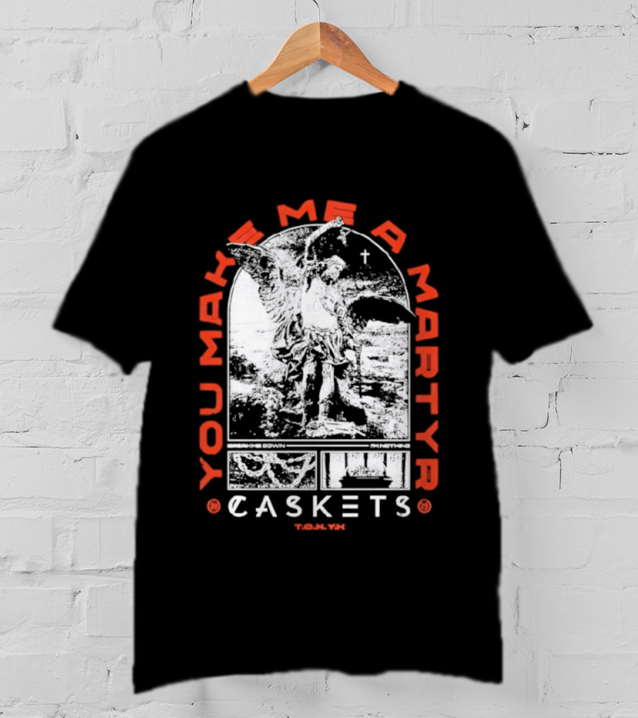 You Make Me A Martyr Caskets I'm Nothing T-Shirt