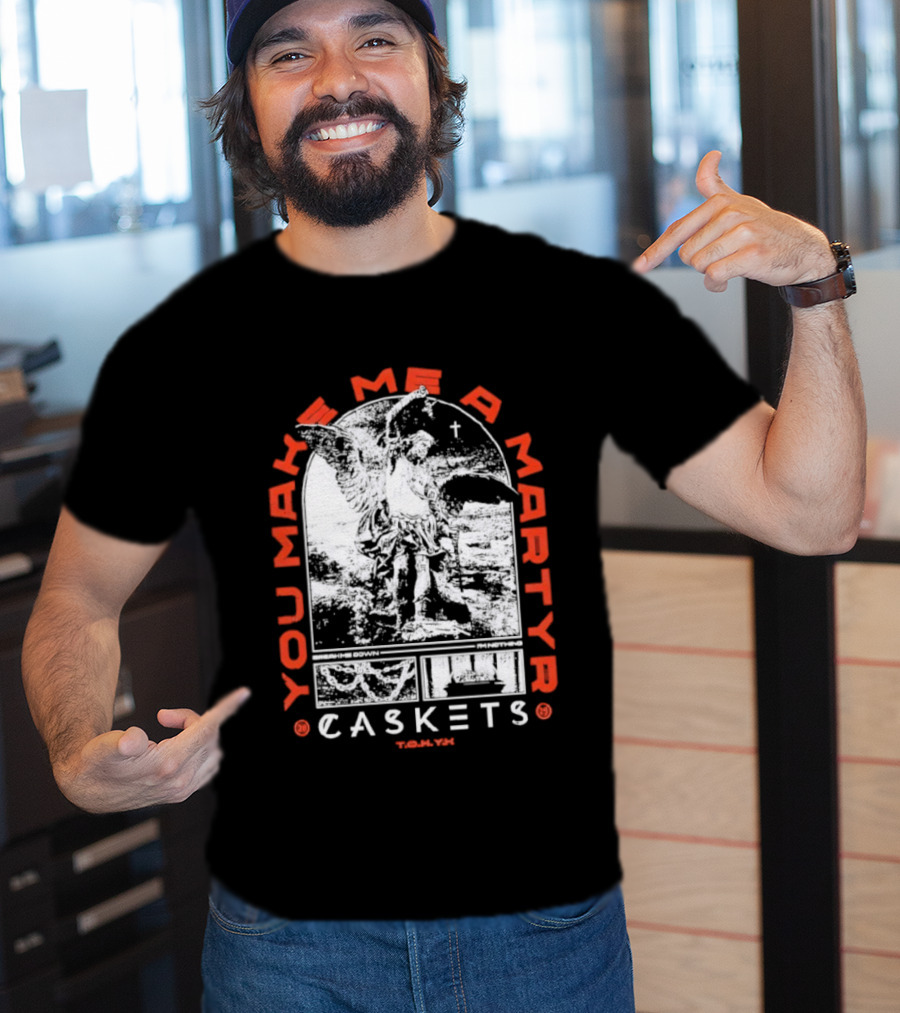 You Make Me A Martyr Caskets I'm Nothing T-Shirt