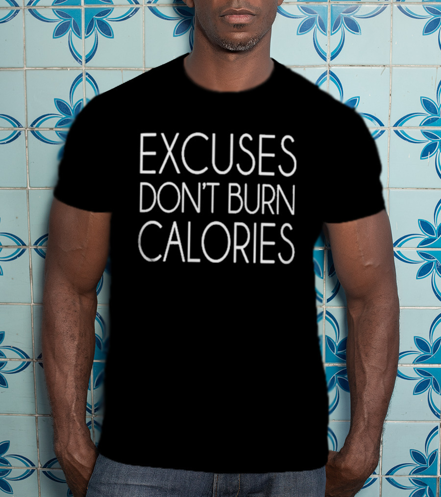 Excuses Don't Burn Calories Fitness Motivation T-Shirt