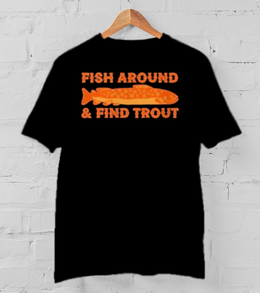 Fish Around And Find Trout Catching Enthusiast Phrase With Orange Trout Image T-Shirt