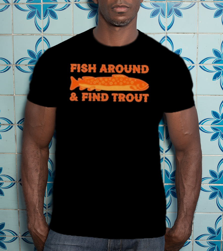 Fish Around And Find Trout Catching Enthusiast Phrase With Orange Trout Image T-Shirt