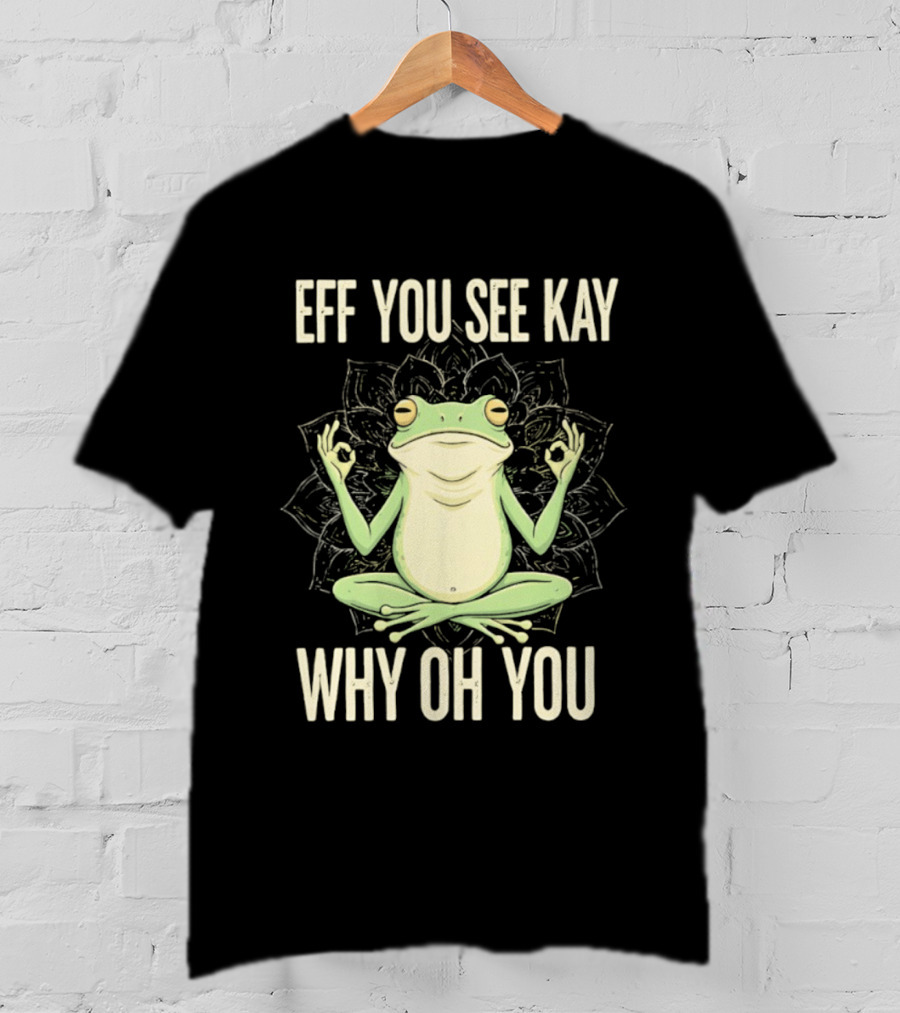 Eff You See Kay Why Oh You Frog Meditate Ok Hand Sig T-Shirt