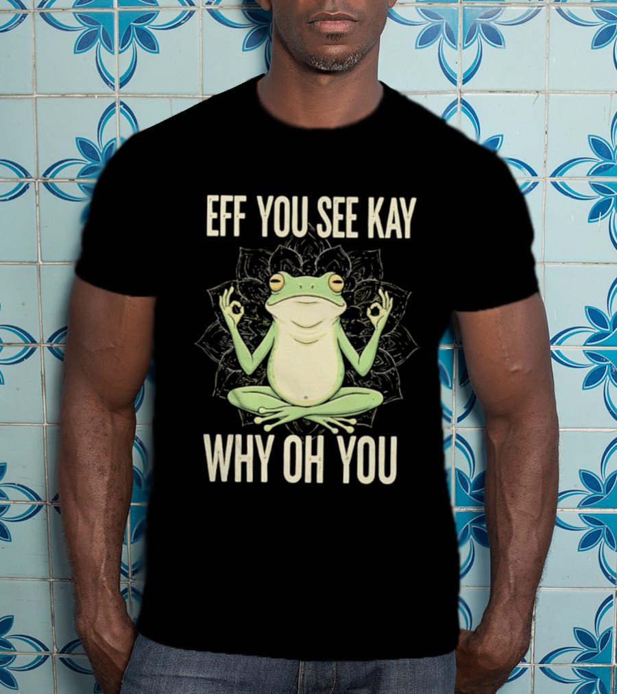 Eff You See Kay Why Oh You Frog Meditate Ok Hand Sig T-Shirt