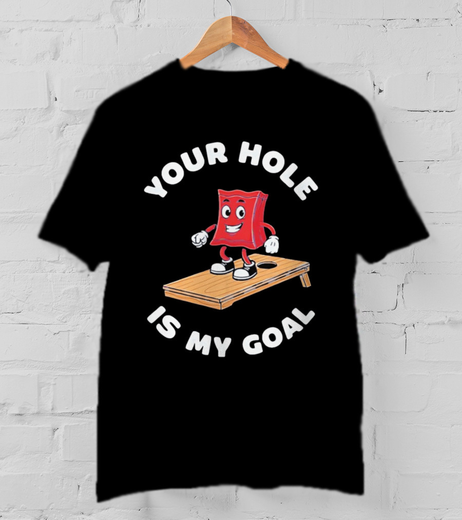 Your Hole Is My Goal Cornhole Bag T-Shirt