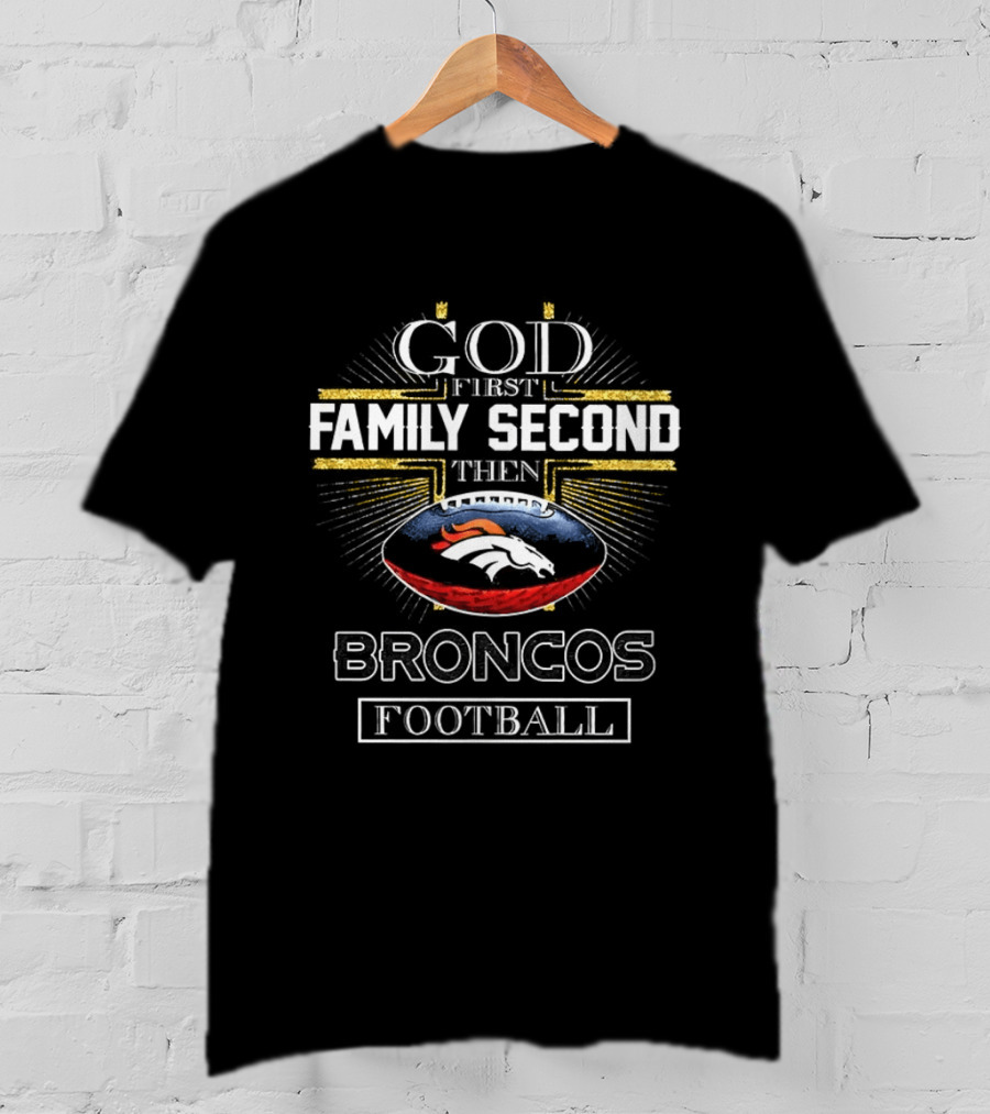 God First Family Second Then Broncos Football Christian Denver T-Shirt