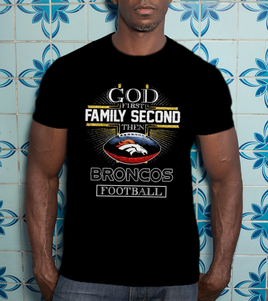 God First Family Second Then Broncos Football Christian Denver T-Shirt