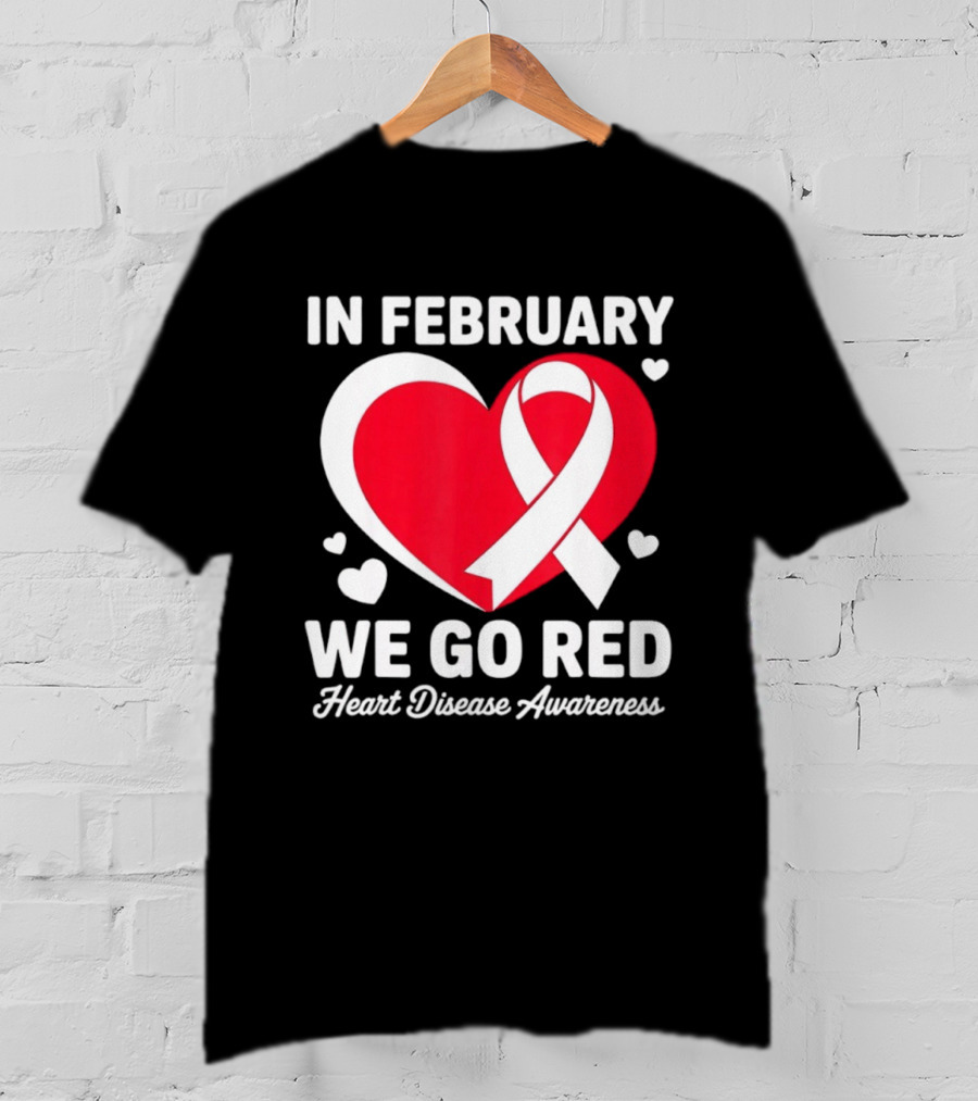 In February We Go Red Heart Disease Awareness Ribbon T-Shirt