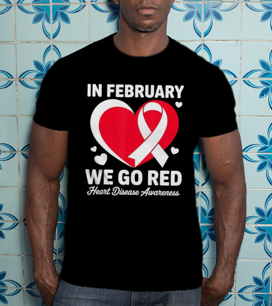 In February We Go Red Heart Disease Awareness Ribbon T-Shirt