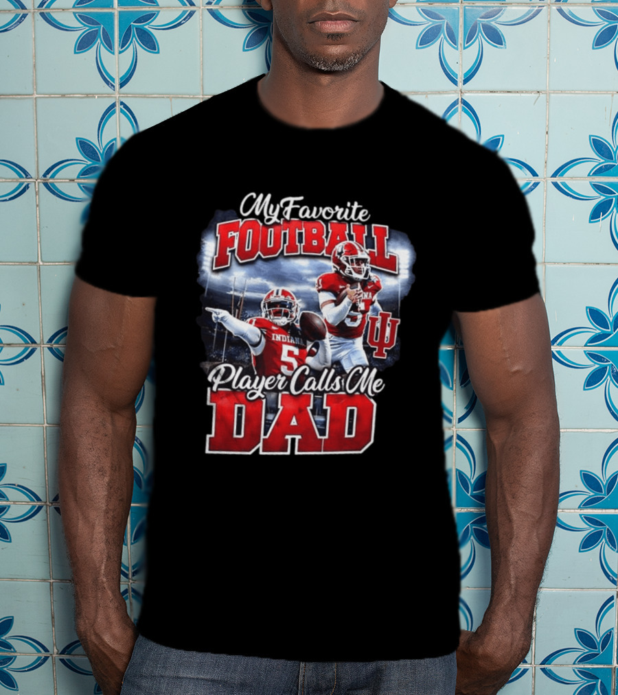 Indiana Hoosiers Football My Favorite Player Calls Me Dad T-Shirt