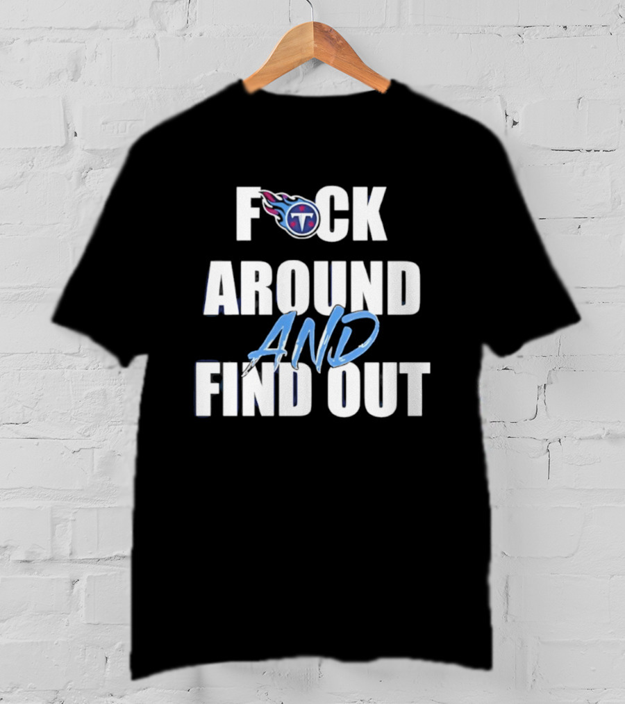 Tennessee Titans F Around And Find Out T-Shirt