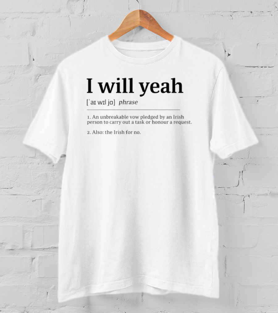 I Will Yeah Unbreakable Vow Pledged By Irish Person To Honour A Request T-Shirt