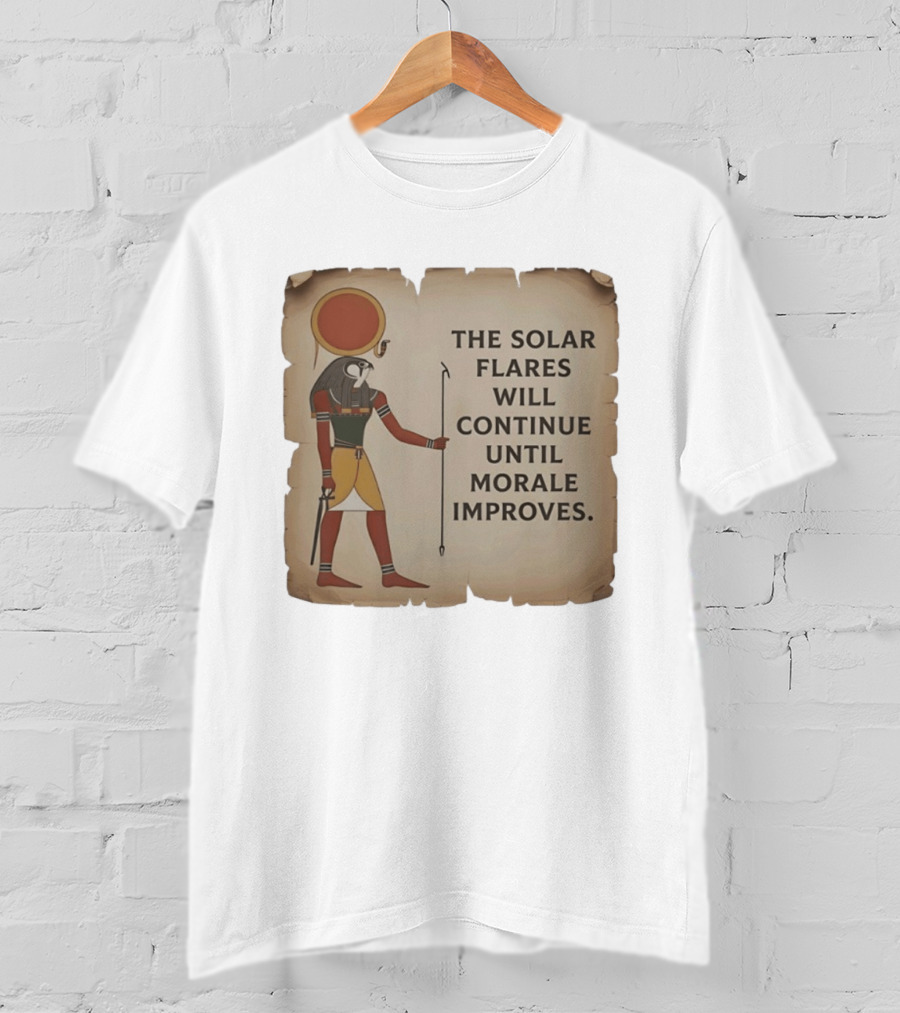 The Solar Flares Will Continue Until Morale Improves Egyptian Sun God Motif T-Shirt