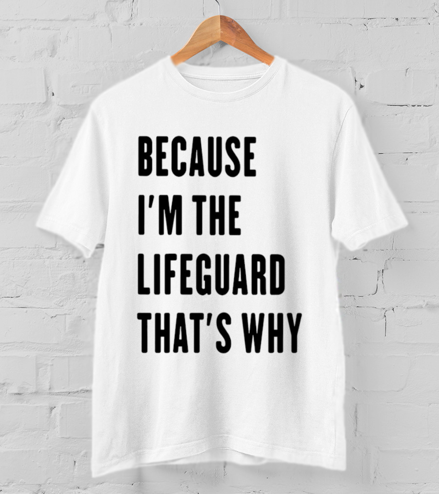 Because I'm The Lifeguard That's Why T-Shirt