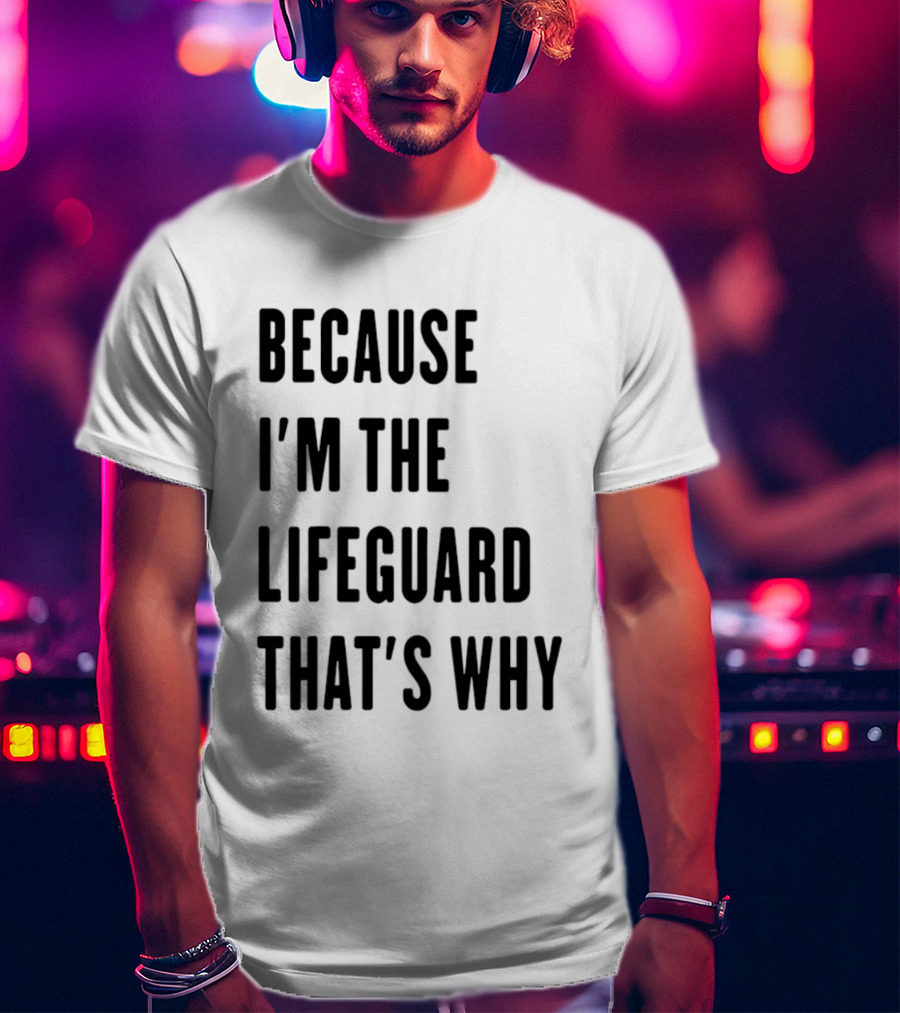 Because I'm The Lifeguard That's Why T-Shirt