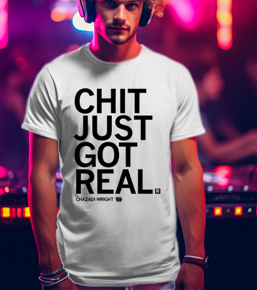 Chit Just Got Real Chazadi Wright Collection T-Shirt