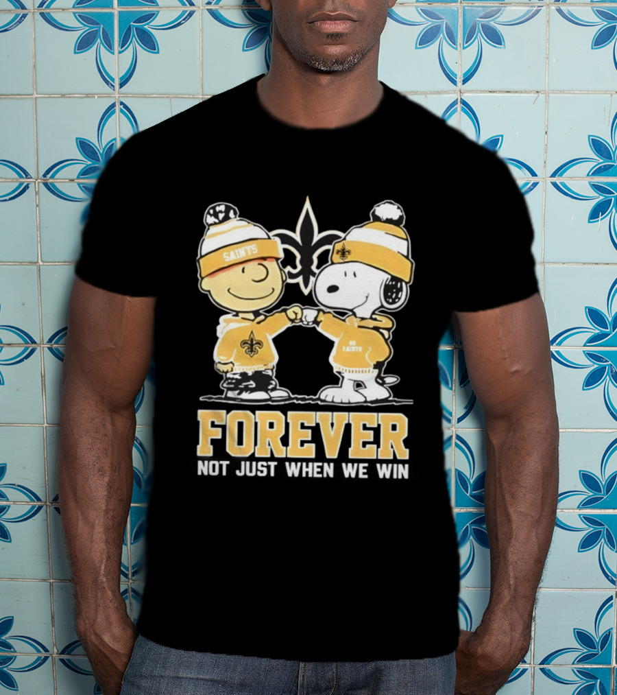 Peanut Snoopy Charlie Brown New Orleans Saints Forever Not Just When We Win Fist Bump T-Shirt