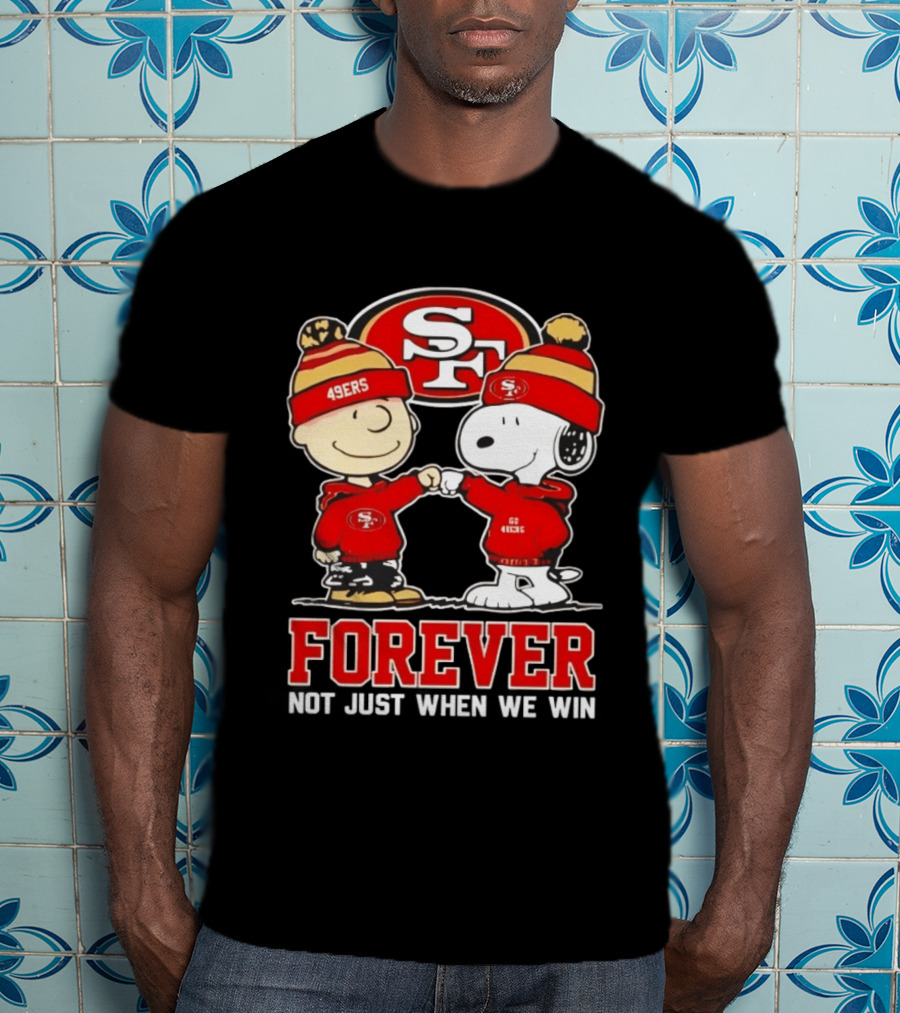 Peanuts Snoopy Charlie Brown San Francisco 49ers Forever Not Just When We Win T-Shirt