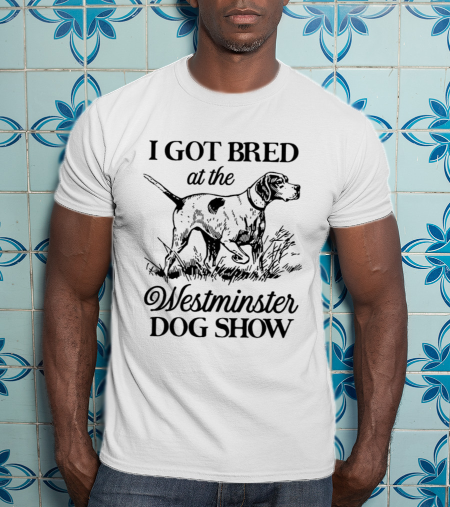 I Got Bred At The Westminster Dog Show Hunting Dog Pointer T-Shirt