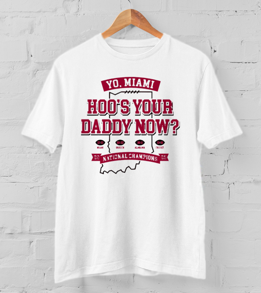 Yo Miami Hoo's Your Daddy Now National Champion 27 21 Texas 54 52 Miami 38 31 Alabama 45 9 Oregon T-Shirt