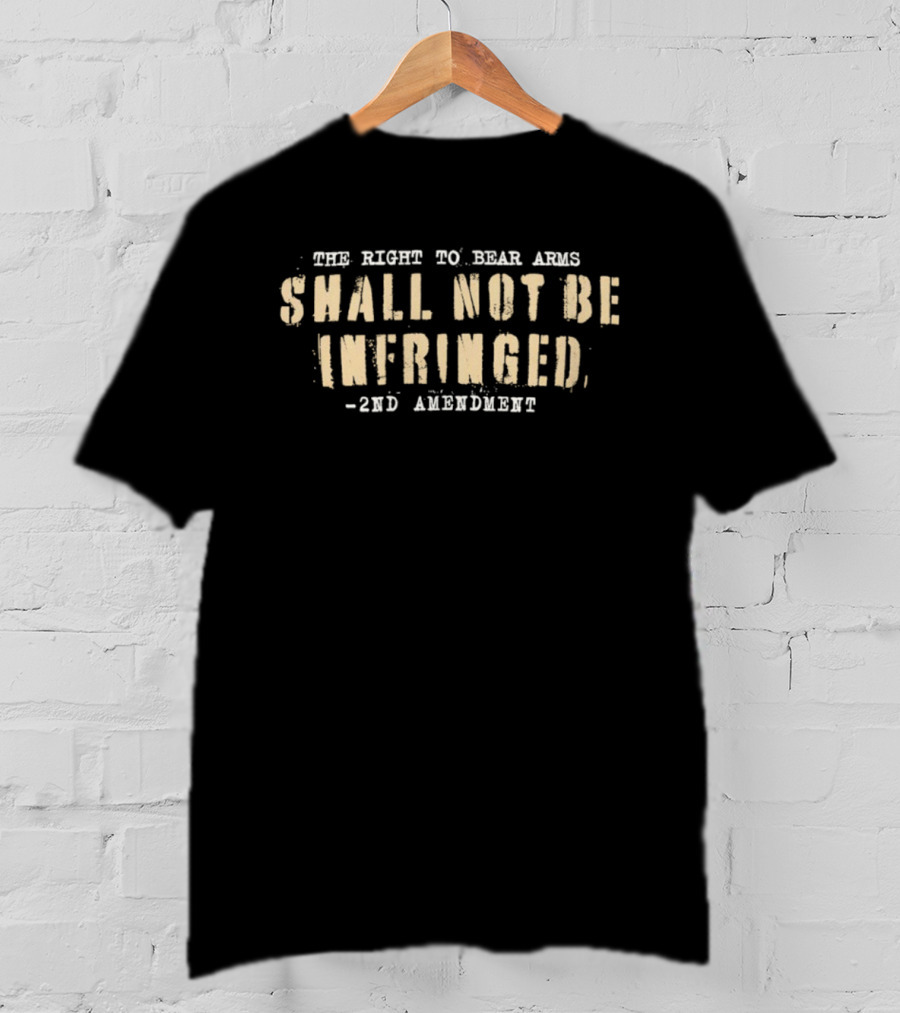 The Right To Bear Arms Shall Not Be Infringed 2nd Amendment T-Shirt