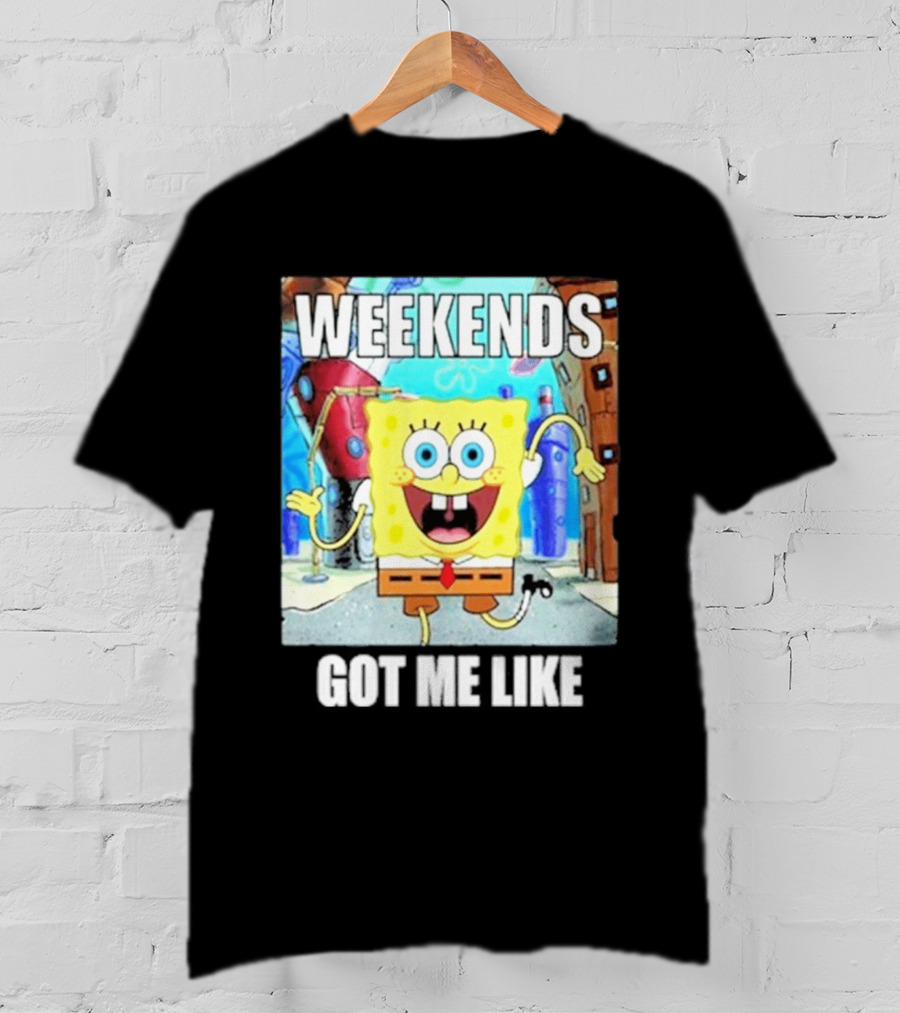 Weekends Got Me Like SpongeBob SquarePants Excited Pose T-Shirt