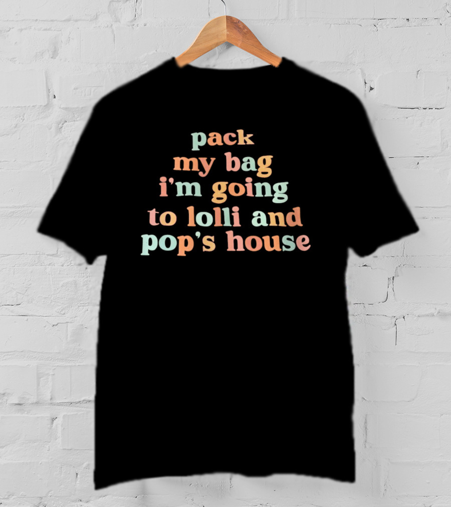 Pack My Bag I'm Going To Lolli And Pop's House T-Shirt