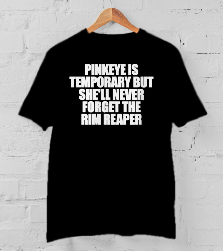 Pinkeye Is Temporary But She'll Never Forget The Rim Reaper T-Shirt
