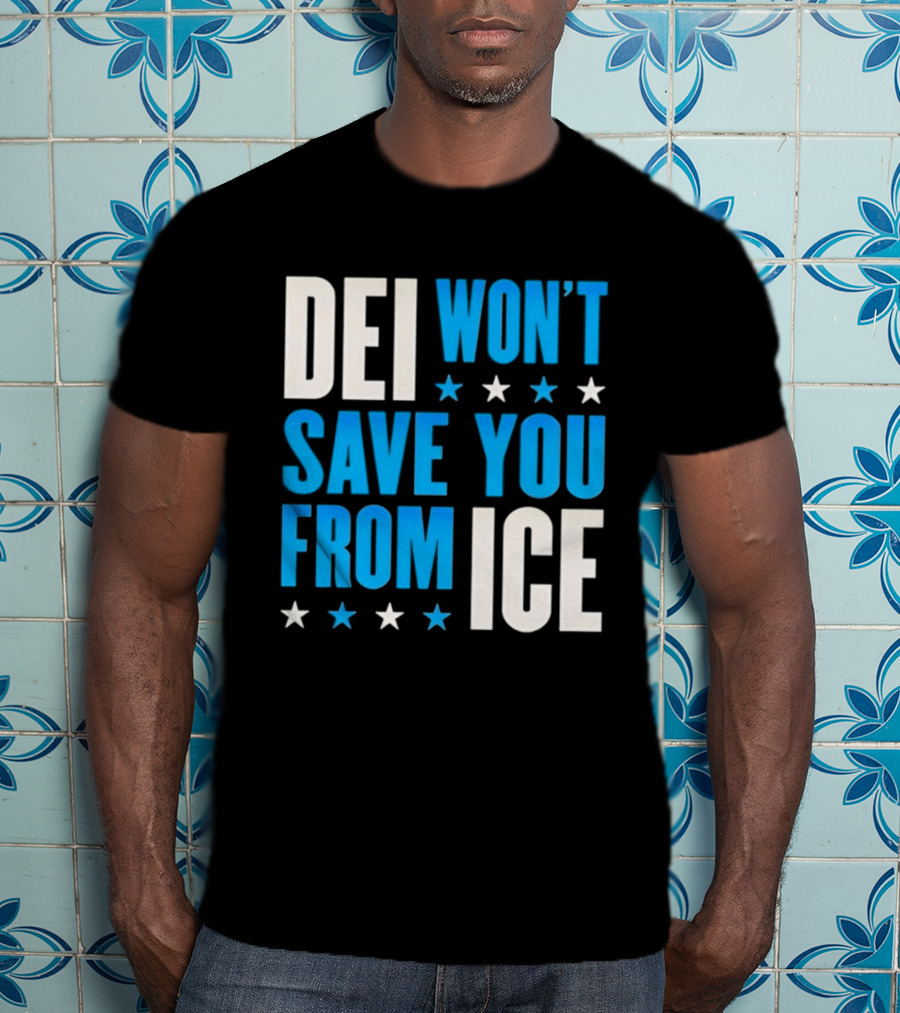 DEI Won't Save You From ICE Stars T-Shirt