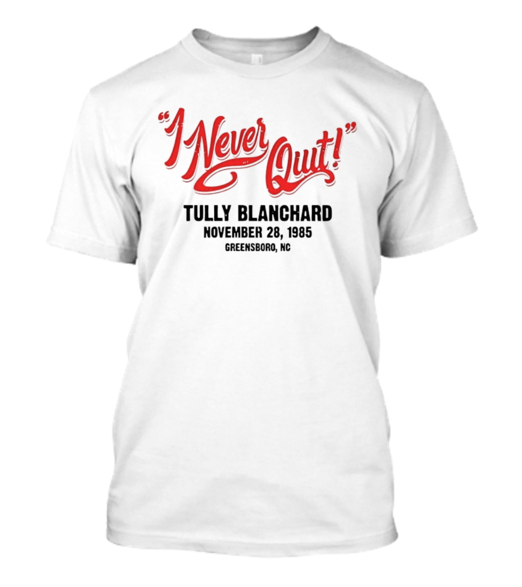 I Never Quit Tully Blanchard November 24 1985 Greensboro NC T-Shirt