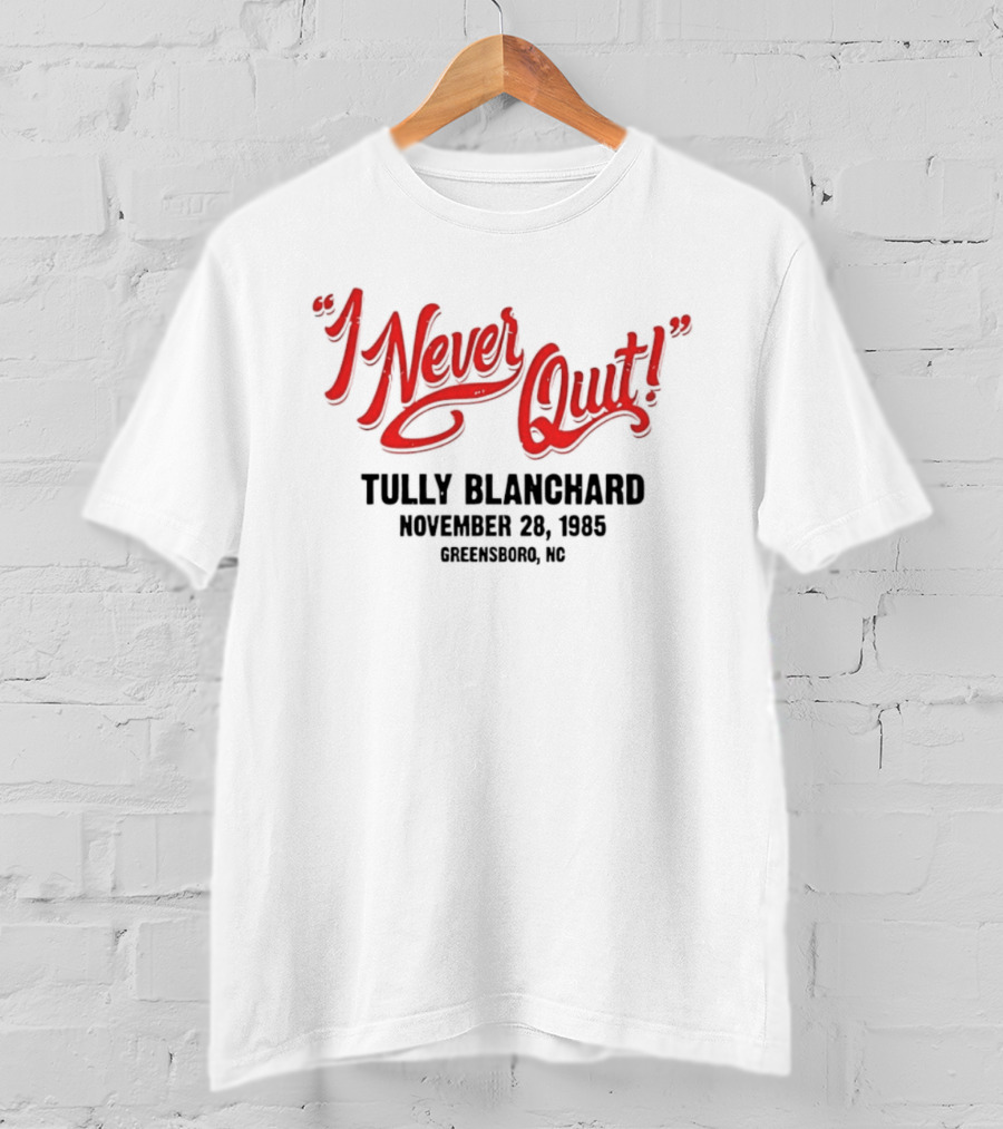 I Never Quit Tully Blanchard November 24 1985 Greensboro NC T-Shirt