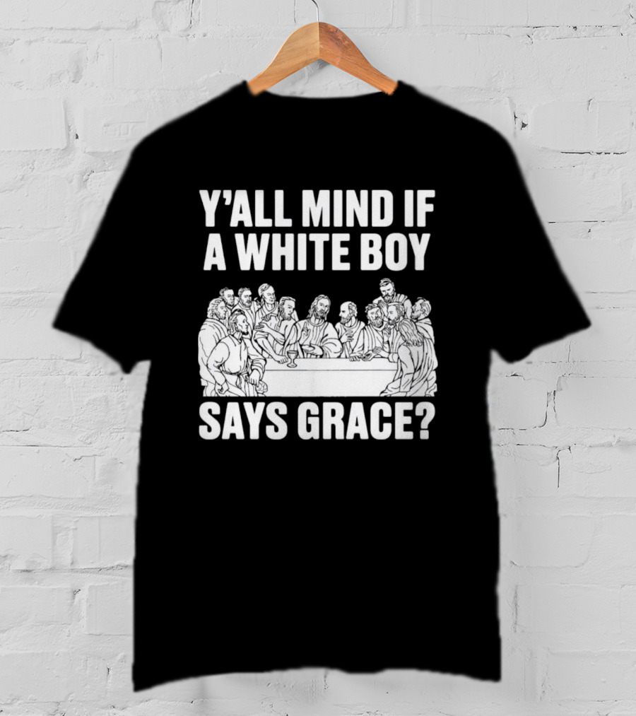 Y'all Mind If A White Boy Says Grace Last Supper T-Shirt