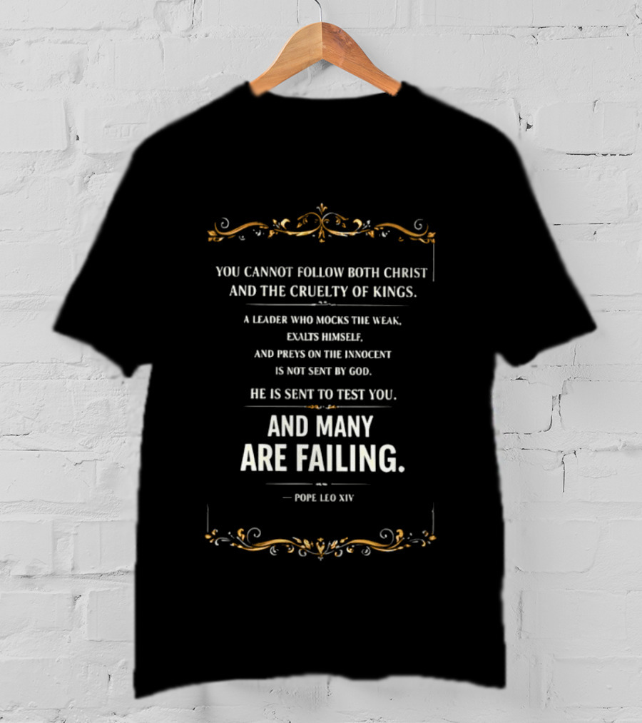 You Cannot Follow Christ And The Cruelty Of Kings Pope Leo XIV Many Are Failing T-Shirt