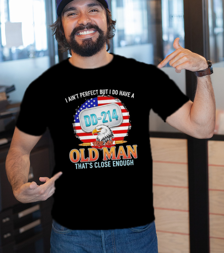 I Ain't Perfect But I Do Have A DD 214 For An Old Man That's Close Enough Eagle American Flag T-Shirt