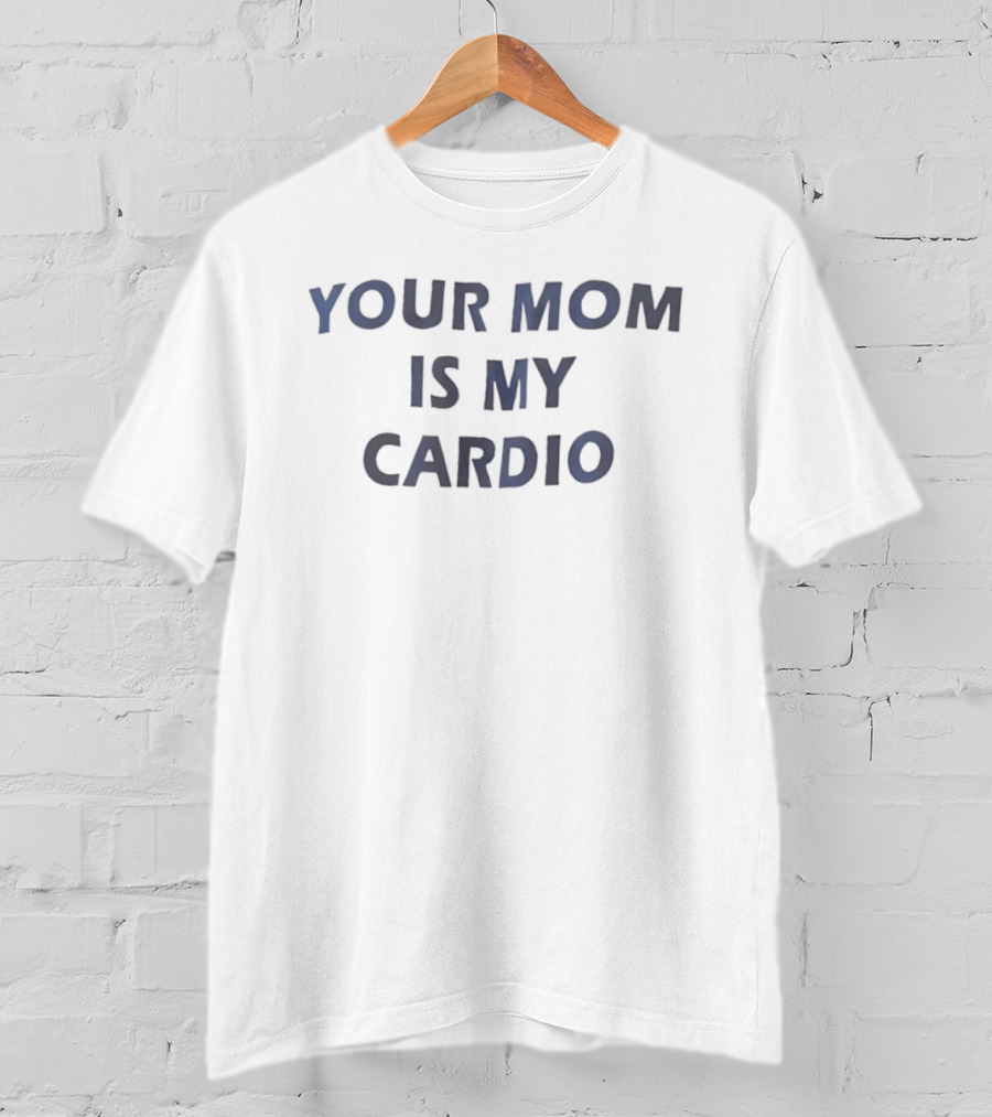 Your Mom Is My Cardio Fitness Humor T-Shirt