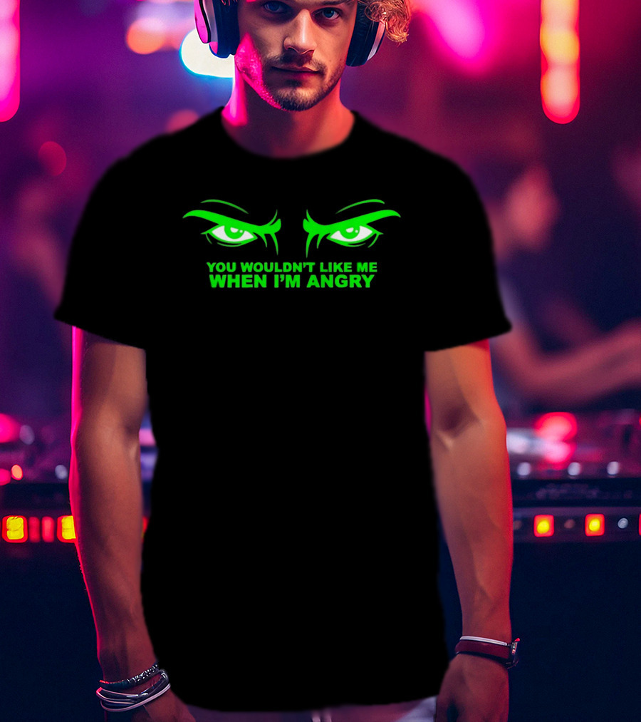 You Wouldn't Like Me When I'm Angry Green Eyes T-Shirt
