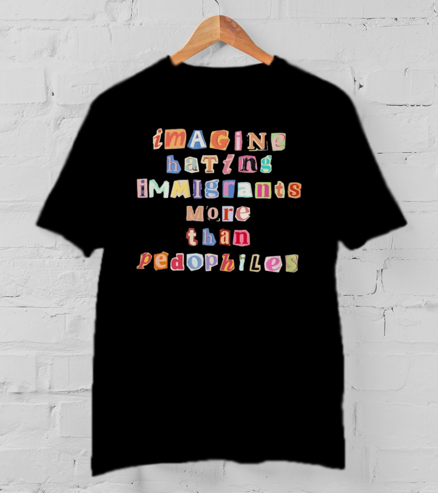 Imagine Hating Immigrants More Than Pedophiles Bold Paper Cutout T-Shirt