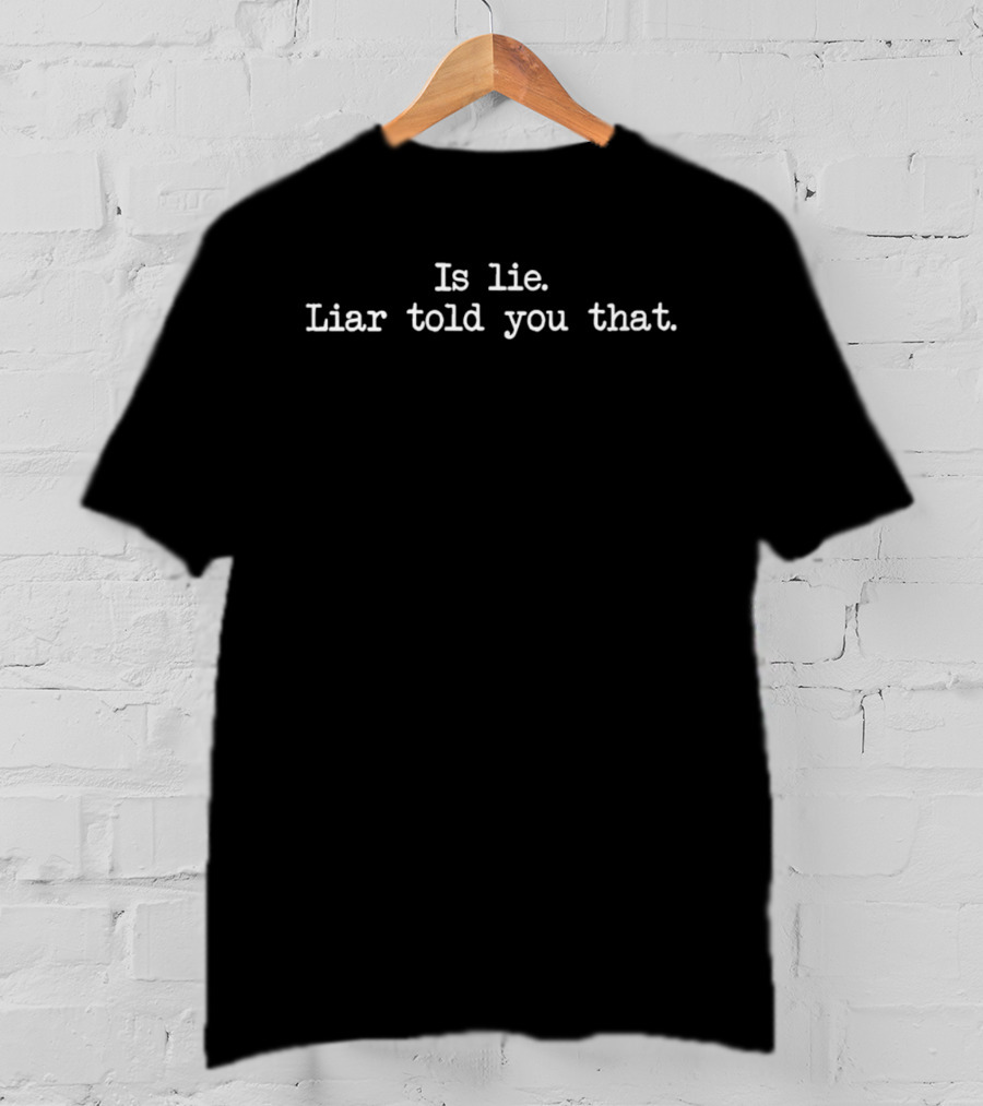 Is Lie Liar Told You That T-Shirt